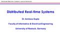 Distributed Real-time Systems- Lecture Distribution Distributed Real-time Systems Dr. Amitava Gupta Faculty of Informatics & Electrical Engineering University.