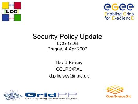 Security Policy Update LCG GDB Prague, 4 Apr 2007 David Kelsey CCLRC/RAL