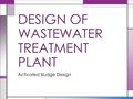 DESIGN OF WASTEWATER TREATMENT PLANT