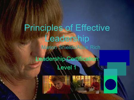 Principles of Effective Leadership Leadership Certification Level 1 Marion Shields/Alice Rich.