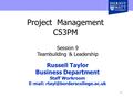 1 Project Management C53PM Session 9 Teambuilding & Leadership Russell Taylor Business Department Staff Workroom