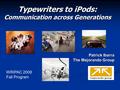 Patrick Ibarra The Mejorando Group Typewriters to iPods: Communication across Generations WRIPAC 2008 Fall Program.