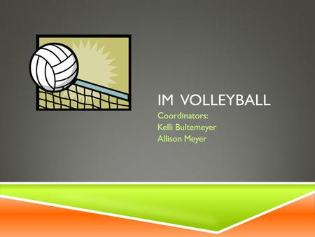 IM VOLLEYBALL Coordinators: Kelli Bultemeyer Allison Meyer.