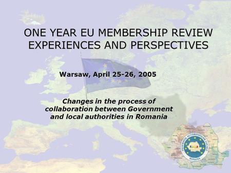 ONE YEAR EU MEMBERSHIP REVIEW EXPERIENCES AND PERSPECTIVES Warsaw, April 25-26, 2005 Changes in the process of collaboration between Government and local.