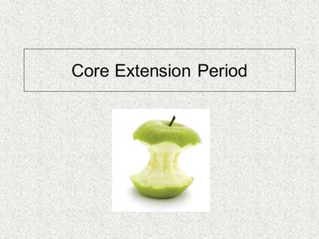 Core Extension Period. Core Extension Models 6 day Core Extension Reading & Writing Most of the student population OR…3 day Core Extension Reading & Writing.