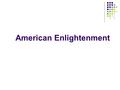 American Enlightenment. American Colonies Population Growth: 111,000 in 1670 to 1.6 million in 1760 Movement away from communalism and toward individualism.