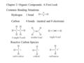 Chapter 2: Organic Compounds: A First Look Common Bonding Situations Hydrogen1 bond Carbon4 bonds (neutral and 8 electrons) Reactive Carbon Species.