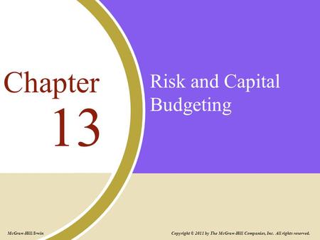 Risk and Capital Budgeting 13 Chapter Copyright © 2011 by The McGraw-Hill Companies, Inc. All rights reserved. McGraw-Hill/Irwin.