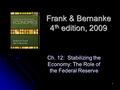 1 Frank & Bernanke 4 th edition, 2009 Ch. 12: Stabilizing the Economy: The Role of the Federal Reserve.