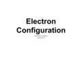 Electron Configuration Revised by Ferguson Spring 2014.