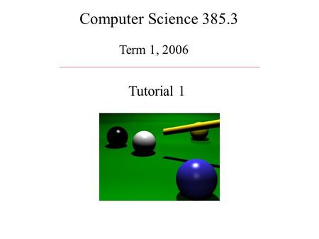 Computer Science 385.3 Term 1, 2006 Tutorial 1. Tutorial Leader ● Jeremy Long – B. Sc. in Computer Science (2005) – M. Sc. in Computer Science (2007,