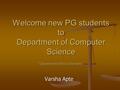 Welcome new PG students to Department of Computer Science Varsha Apte “Department Without Borders”