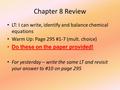 Chapter 8 Review LT: I can write, identify and balance chemical equations Warm Up: Page 295 #1-7 (mult. choice) Do these on the paper provided! For yesterday.