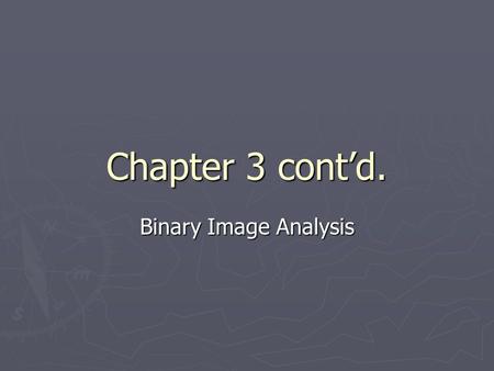 Chapter 3 cont’d. Binary Image Analysis. Binary image morphology (nonlinear image processing)