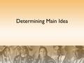 Determining Main Idea. Review The main idea tells us what the paragraph is about. It is usually found in the first sentence. Sometimes it is found in.