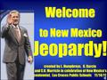 © Mark E. Damon - All Rights Reserved Welcome to New Mexico Jeopardy! created by L. Humphreys, G. Garcia and C.O. Marricle in celebration of New Mexico’s.