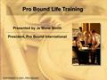 Pro Bound Life Training Presented by Je’Mone Smith President, Pro Bound International.