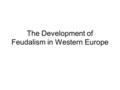 The Development of Feudalism in Western Europe. The Dark Ages (?) On a blank piece of paper, draw a mind map. Put the words “Dark Ages” in the middle.