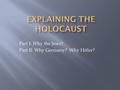 Part I: Why the Jews? Part II: Why Germany? Why Hitler?