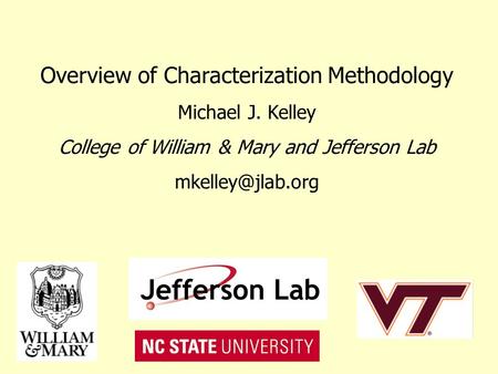 Overview of Characterization Methodology Michael J. Kelley College of William & Mary and Jefferson Lab