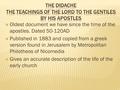  Oldest document we have since the time of the apostles. Dated 50-120AD  Published in 1883 and copied from a greek version found in Jerusalem by Metropolitan.