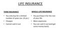 LIFE INSURANCE TERM INSURANCE You only buy for a limited number of years (ex: 10 yrs.) Cheaper. Cannot cash it out. WHOLE-LIFE INSURANCE You purchase it.