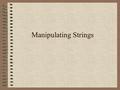 Manipulating Strings. What is a string? Data composed of text characters. The data is stored in consecutive bytes of memory. Each byte stores the ASCII.