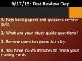 1. Pass back papers and quizzes: review quiz. 2. What are your study guide questions? 3. Review question game Activity. 4. You have 20-25 minutes to finish.