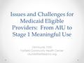 Issues and Challenges for Medicaid Eligible Providers: From AIU to Stage 1 Meaningful Use Clint Kuntz, CEO Fairfield Community Health Center