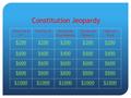 Constitution Jeopardy Whose Job is it? The First 10Meeting the Requirements Checks and Balances Odds and Ends $200 $400 $600 $800 $1000.