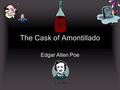 The Cask of Amontillado Edgar Allen Poe Crazy Montressor Acts friendly toward Fortunato, continues to “smile in his face” (174). Cold and calculating.