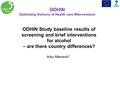 Artur Mierzecki 1 ODHIN Optimizing Delivery of Health care INterventions ODHIN Study baseline results of screening and brief interventions for alcohol.