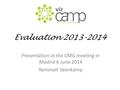 Evaluation 2013-2014 Presentation at the CMG meeting in Madrid 6 June 2014 Remmelt Veenkamp.