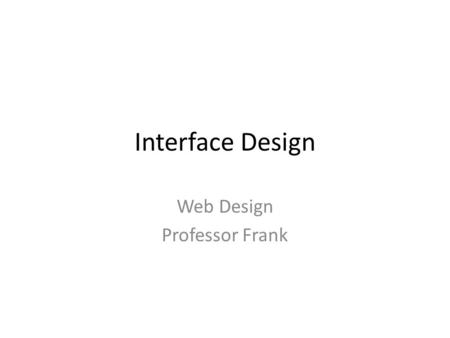 Interface Design Web Design Professor Frank. Design Graphic design and visual graphics are equally important Both work together to create look, feel and.