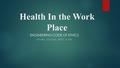 Health In the Work Place ENGINEERING CODE OF ETHICS AHMED, MICHAEL, BRETT, & PHIL.