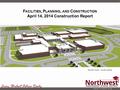 F ACILITIES, P LANNING, AND C ONSTRUCTION April 14, 2014 Construction Report.