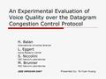 An Experimental Evaluation of Voice Quality over the Datagram Congestion Control Protocol H. Balan International Univeristy Bremen L. Eggert Nokia Research.