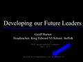 Geoff Barton Headteacher, King Edward VI School, Suffolk Developing our Future Leaders NCSL Annual Leadership Conference June 17 2010