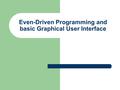 Even-Driven Programming and basic Graphical User Interface.