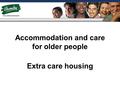 Accommodation and care for older people Extra care housing.