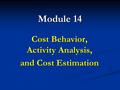 Module 14 Cost Behavior, Activity Analysis, and Cost Estimation.