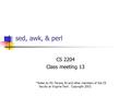 Sed, awk, & perl CS 2204 Class meeting 13 *Notes by Mir Farooq Ali and other members of the CS faculty at Virginia Tech. Copyright 2003.