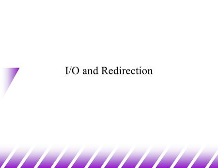 I/O and Redirection. Standard I/O u Standard Output (stdout) –default place to which programs write u Standard Input (stdin) –default place from which.