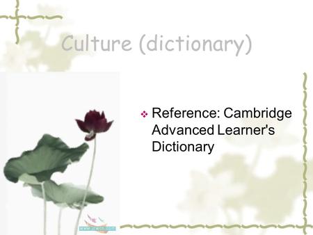 Culture (dictionary)  Reference: Cambridge Advanced Learner's Dictionary.