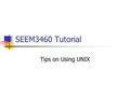 SEEM3460 Tutorial Tips on Using UNIX. Keyboard shortcuts General Copy: Ctrl+Insert (not Ctrl+c) Cut: Shift+Del (not Ctrl+x) Paste: Shift+Insert (not Ctrl+v)