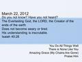 Do you not know? Have you not heard? The Everlasting God, the LORD, the Creator of the ends of the earth Does not become weary or tired. His understanding.