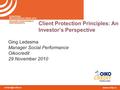 Client Protection Principles: An Investor’s Perspective Ging Ledesma Manager Social Performance Oikocredit 29 November 2010.