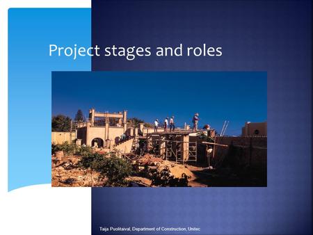 Project stages and roles Taija Puolitaival, Department of Construction, Unitec.