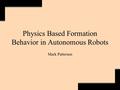 Physics Based Formation Behavior in Autonomous Robots Mark Patterson.