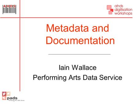 Metadata and Documentation Iain Wallace Performing Arts Data Service.